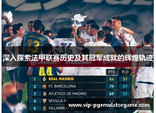 深入探索法甲联赛历史及其冠军成就的辉煌轨迹 深入探索法甲联赛历史及其冠军成就的辉煌轨迹