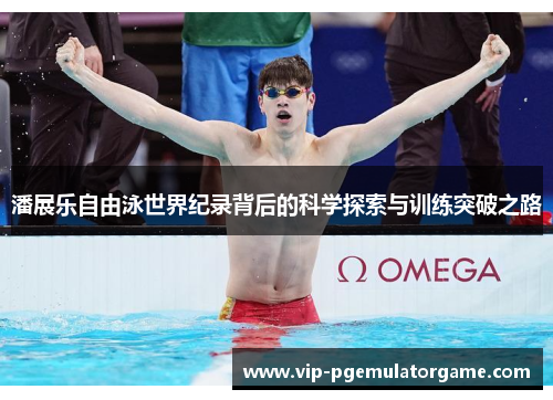 潘展乐自由泳世界纪录背后的科学探索与训练突破之路